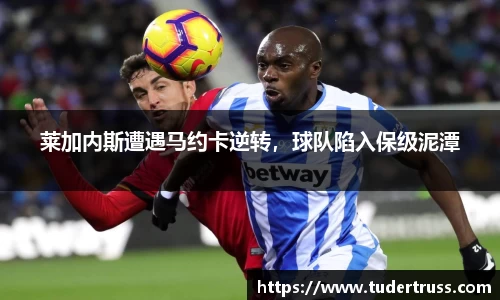 莱加内斯遭遇马约卡逆转，球队陷入保级泥潭