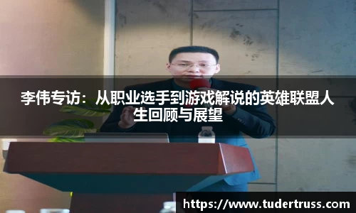 李伟专访：从职业选手到游戏解说的英雄联盟人生回顾与展望