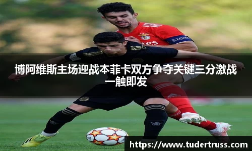 博阿维斯主场迎战本菲卡双方争夺关键三分激战一触即发
