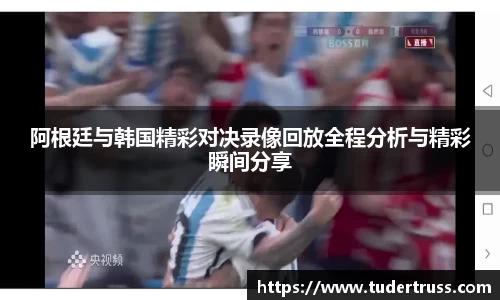 阿根廷与韩国精彩对决录像回放全程分析与精彩瞬间分享
