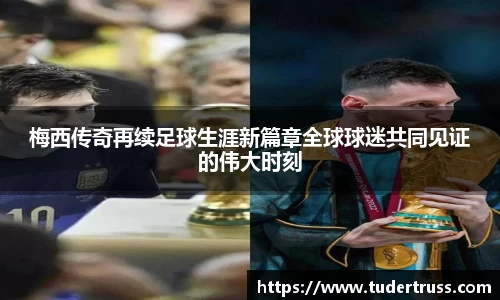 梅西传奇再续足球生涯新篇章全球球迷共同见证的伟大时刻