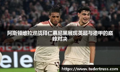 阿斯顿维拉迎战拜仁慕尼黑展现英超与德甲的巅峰对决