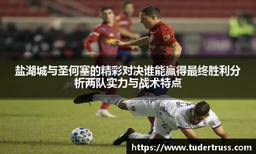 盐湖城与圣何塞的精彩对决谁能赢得最终胜利分析两队实力与战术特点
